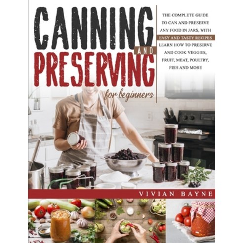 Canning and Preserving for Beginners: The Complete Guide to Can and Preserve any Food in Jars with ... Paperback, Publinvest LLC, English, 9781954151000