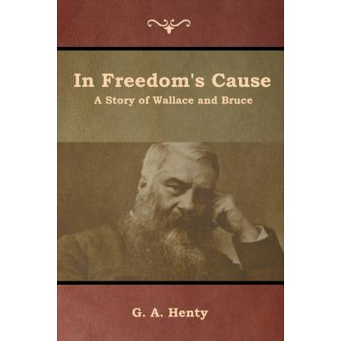 In Freedom''s Cause: A Story of Wallace and Bruce Paperback, Indoeuropeanpublishing.com