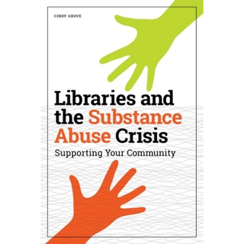 Libraries and the Substance Abuse Crisis: Supporting Your Community Paperback, ALA Editions, English, 9780838947395