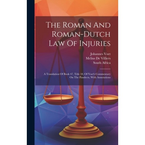 (영문도서) The Roman And Roman-dutch Law Of Injuries: A Translation Of Book 47 Title 10 Of Voet''s Comm... Hardcover, Legare Street Press, English, 9781020412547