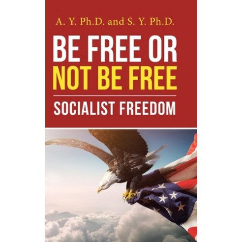 Be Free or Not Be Free: Socialist Freedom Hardcover, WestBow Press, English, 9781664209176