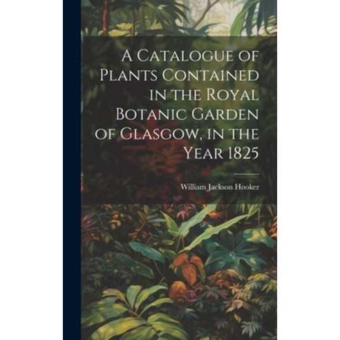 (영문도서) A Catalogue of Plants Contained in the Royal Botanic Garden of Glasgow in the Year 1825 Hardcover, Legare Street Press, English, 9781020641053