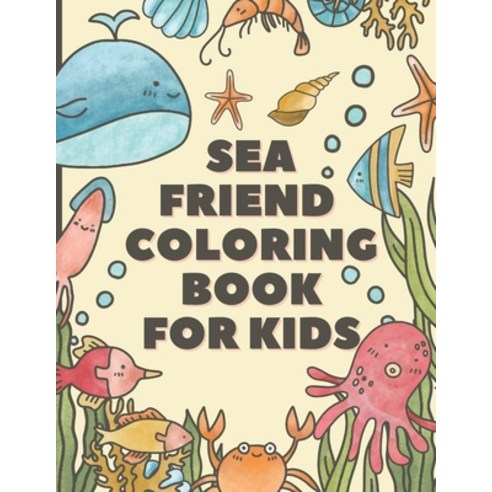 Sea Friends Coloring Book For Kids: Happy Coloring Pages of Fish & Sea Creatures friends - Explore M... Paperback, Independently Published, English, 9798719840222