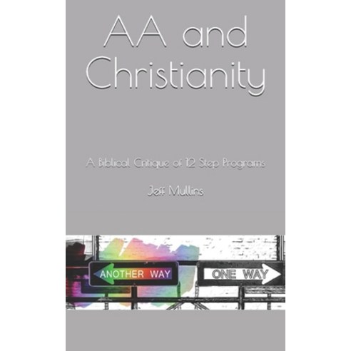 (영문도서) AA and Christianity: A Biblical Critique of 12 Step Programs Paperback, Independently Published, English, 9781695256651
