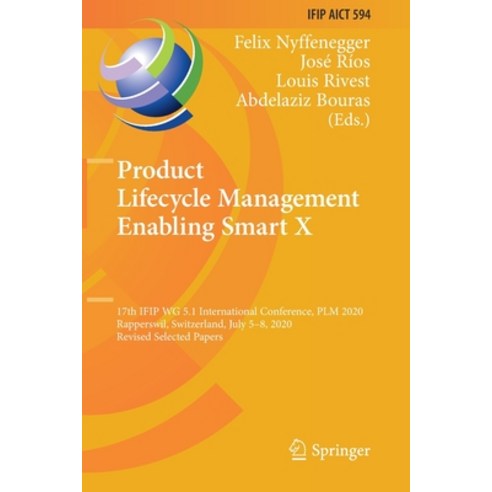 (영문도서) Product Lifecycle Management Enabling Smart X: 17th IFIP WG 5.1 International Conference PLM... Paperback, Springer, English, 9783030628093