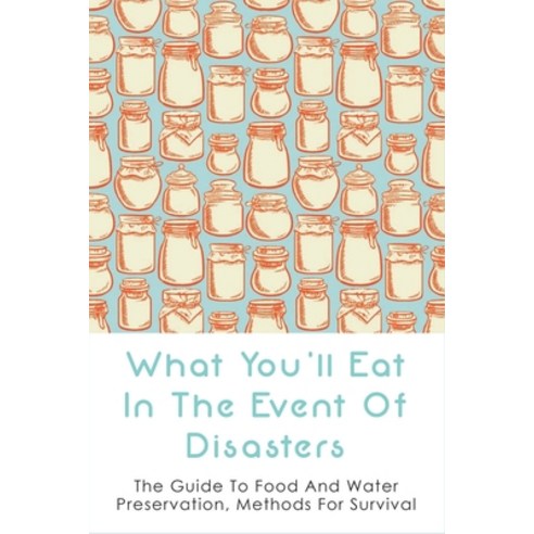 (영문도서) What You''ll Eat In The Event Of Disasters: The Guide To Food And Water Preservation Methods ... Paperback, Independently Published, English, 9798527989144