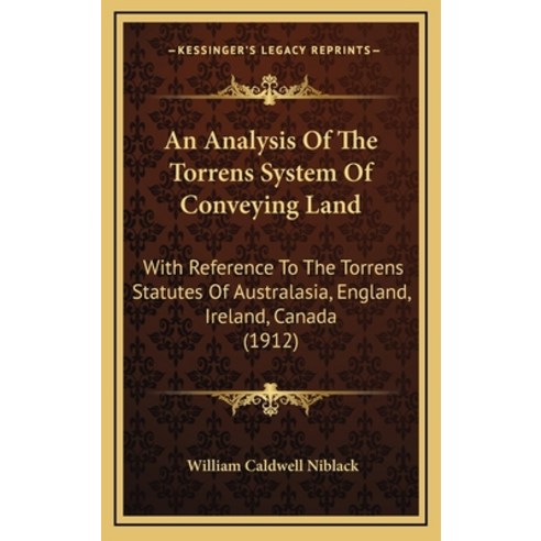 An Analysis Of The Torrens System Of Conveying Land: With Reference To The Torrens Statutes Of Austr... Hardcover, Kessinger Publishing