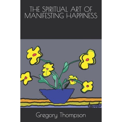 (영문도서) The Spiritual Art of Manifesting Happiness Paperback, Independently Published, English, 9798395034731