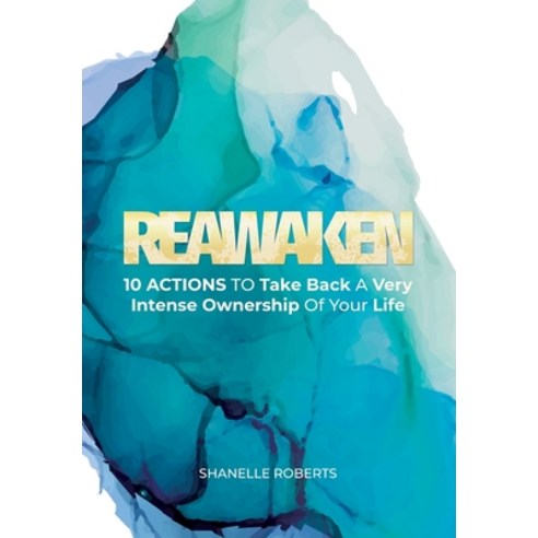 Reawaken: 10 Actions To Take Back A Very Intense Ownership Of Your Life Hardcover, King and Justus Books, LLC