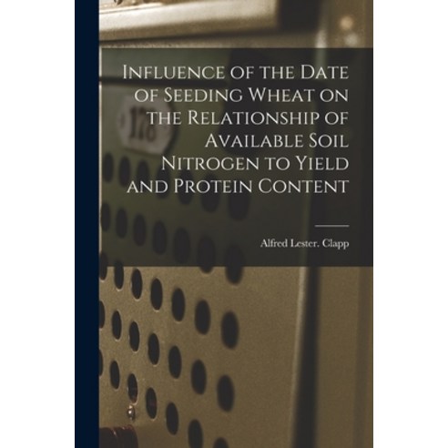 (영문도서) Influence of the Date of Seeding Wheat on the Relationship of Available Soil Nitrogen to Yiel... Paperback, Hassell Street Press, English, 9781014708212