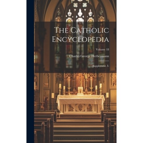 (영문도서) The Catholic Encyclopedia: Supplement. I-; Volume 18 Hardcover, Legare Street Press, English, 9781020239014