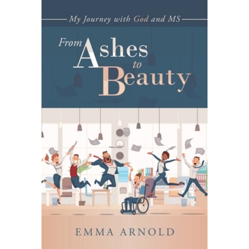(영문도서) From Ashes to Beauty: My Journey with God and Ms Paperback, Authorhouse UK, English, 9781728376875