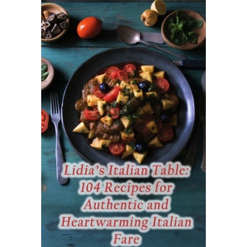 (영문도서) Lidia''s Italian Table: 104 Recipes for Authentic and Heartwarming Italian Fare Paperback, Independently Published, English, 9798859253371
