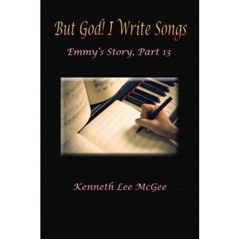 (영문도서) But God! I Write Songs: Emmy''s Story Part 13 Paperback, Kenneth L. McGee, English, 9781732474079