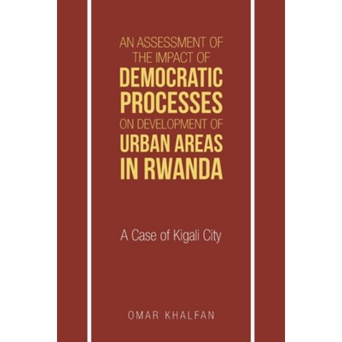An Assessment of the Impact of Democratic Processes on Development of Urban Areas in Rwanda: A Case ... Paperback, Authorhouse, English, 9781665512503