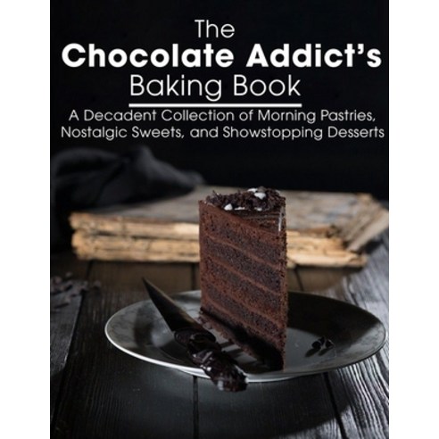 (영문도서) The Chocolate Addict''s Baking Book: A Decadent Collection of Morning Pastries Nostalgic Swee... Paperback, Independently Published, English, 9798518732117