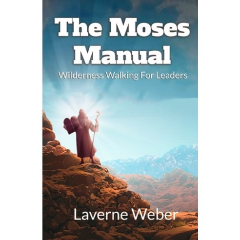 The Moses Manual: Wilderness Walking For Leaders Paperback, Laverne Weber Ministries, English, 9780999196649