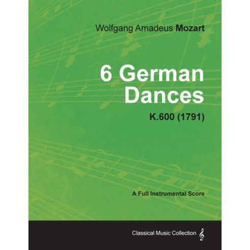 6 German Dances - A Full Instrumental Score K.600 (1791) Paperback, Classic Music Collection, English, 9781447474746