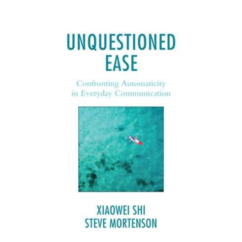 (영문도서) Unquestioned Ease: Confronting Automaticity in Everyday Communication Hardcover, Lexington Books, English, 9781793637963