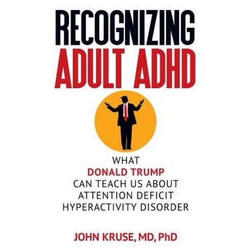 (영문도서) Recognizing Adult ADHD: What Donald Trump Can Teach Us About Attention Deficit Hyperactivity ... Paperback, Authority Publishing, English, 9781949642223