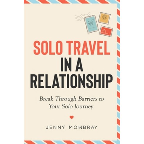 (영문도서) Solo Travel in a Relationship: Break Through Barriers to Your Solo Journey Paperback, Orchids to Olives, English, 9781399926324