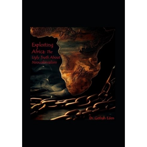 (영문도서) Exploiting Africa: The Ugly Truth About Neocolonialism Paperback, Independently Published, English, 9798397863346