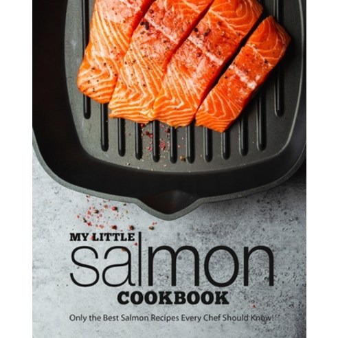 My Little Salmon Cookbook: Only the Best Salmon Recipes Every Chef Should Know! Paperback, Independently Published, English, 9798582803003