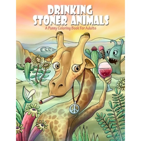 Drinking Stoner Animals: A Punny Coloring Book For Adults: Adorable Hippy Creatures With Funny Puns:... Paperback, Independently Published