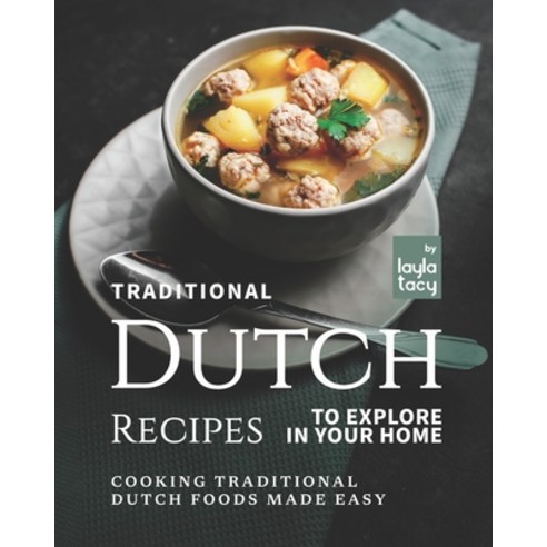 (영문도서) Traditional Dutch Recipes to Explore in Your Home: Cooking Traditional Dutch Foods Made Easy Paperback, Independently Published, English, 9798466406993