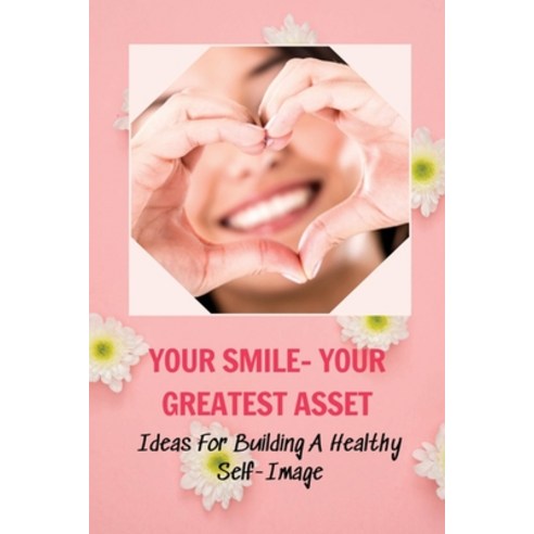 (영문도서) Your Smile- Your Greatest Asset: Ideas For Building A Healthy Self-Image: How To Build Confid... Paperback, Independently Published, English, 9798507210848