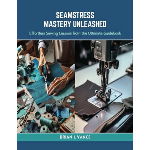 (영문도서) Seamstress Mastery Unleashed: Effortless Sewing Lessons from the Ultimate Guidebook Paperback, Independently Published, English, 9798873929689