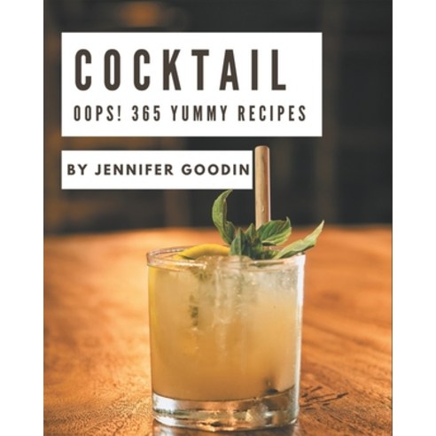 Oops! 365 Yummy Cocktail Recipes: Making More Memories in your Kitchen with Yummy Cocktail Cookbook! Paperback, Independently Published