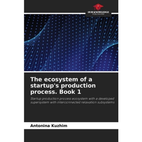 (영문도서) The ecosystem of a startup''s production process. Book 1 Paperback, Our Knowledge Publishing, English, 9786207197460