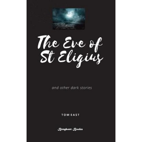 The Eve of St Eigius: The First Eldritch Collection from Tom East Paperback, Benybont Books