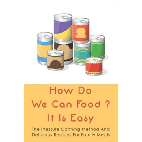 (영문도서) How Do We Can Food? It Is Easy: The Pressure Canning Method And Delicious Recipes For Family ... Paperback, Independently Published, English, 9798527142792