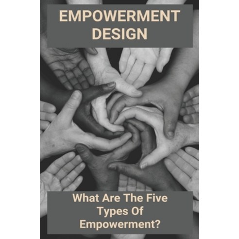 Empowerment Design: What Are The Five Types Of Empowerment?: Empowerment In Job Design Paperback, Independently Published, English, 9798723764989