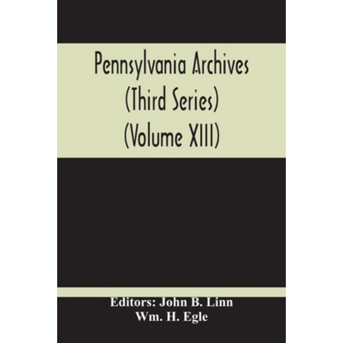 Pennsylvania Archives (Third Series) (Volume Xiii) Paperback, Alpha Edition, English, 9789354211720