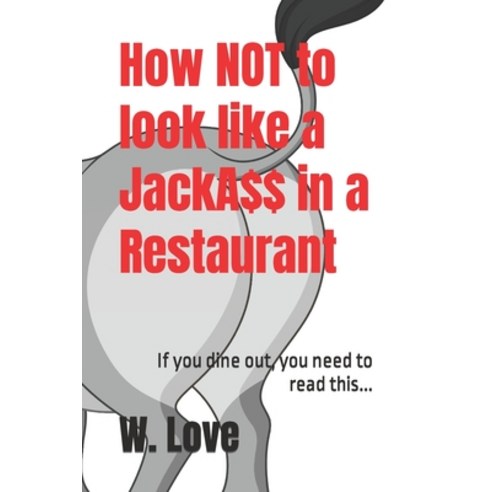 (영문도서) How Not to Look Like a JackA$$ in a Restaurant: If you dine out you need to read this... Paperback, Independently Published, English, 9798373218573