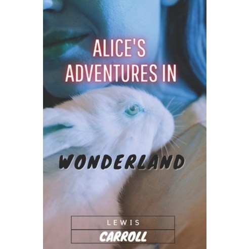 Alice''s Adventures in Wonderland Paperback, Independently Published