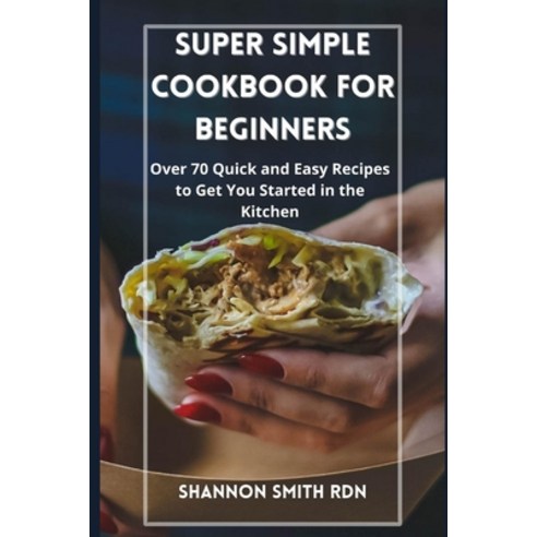 (영문도서) Super Simple Cookbook for Beginners: Over 70 Quick and Easy