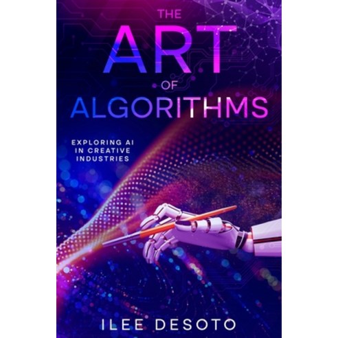 (영문도서) The Art of Algorithms: Exploring AI in Creative Industries Paperback, Ebookit.com, English, 9781456647896
