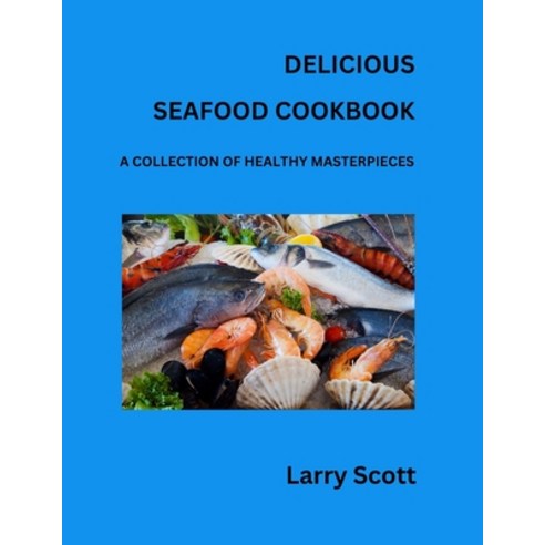 (영문도서) Delicious Seafood Cookbook: A Collection of Healthy Masterpieces Paperback, Independently Published, English, 9798872852193