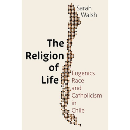 (영문도서) The Religion of Life: Eugenics Race and Catholicism in Chile Hardcover, University of Pittsburgh Press, English, 9780822946649