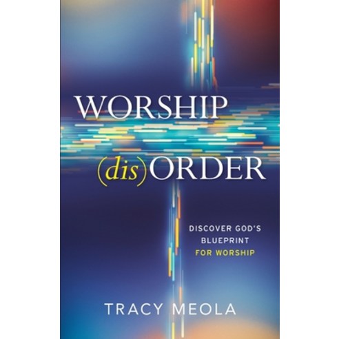 Worship Disorder: Discover God''s Blueprint For Worship Paperback, Tracy Meola, English, 9781949021721