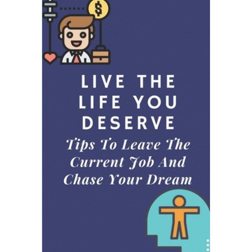 (영문도서) Live The Life You Deserve: Tips To Leave The Current Job And Chase Your Dream: How To Think O... Paperback, Independently Published, English, 9798544725046