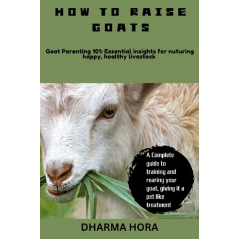 (영문도서) How to raise goats: A Complete guide to training and rearing your goat giving it a pet like ... Paperback, Independently Published, English, 9798879753844