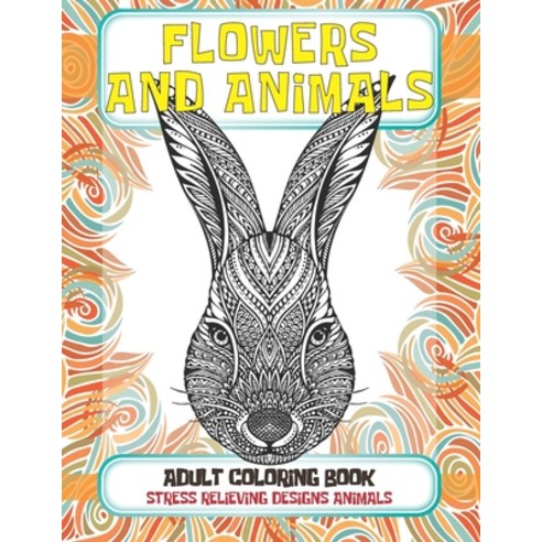 Adult Coloring Book Flowers and Animals - Stress Relieving Designs Animals Paperback, Independently Published, English, 9798704115373