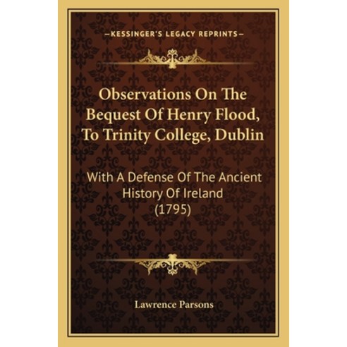 Observations On The Bequest Of Henry Flood To Trinity College Dublin: With A Defense Of The Ancien... Paperback, Kessinger Publishing