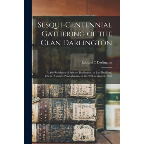 (영문도서) Sesqui-centennial Gathering of the Clan Darlington: at the Residence of Brinton Darlington i... Paperback, Legare Street Press, English, 9781015099692