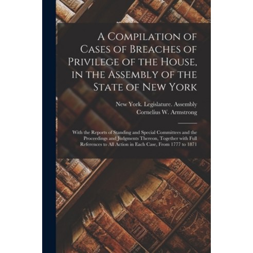 (영문도서) A Compilation of Cases of Breaches of Privilege of the House in the Assembly of the State of... Paperback, Legare Street Press, English, 9781014475916